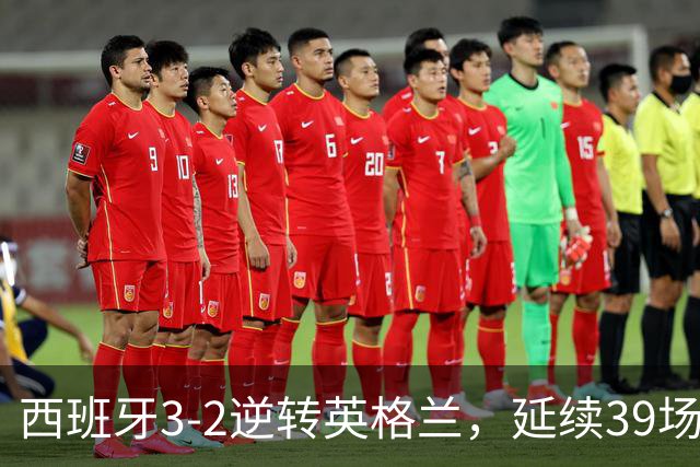 西班牙3-2逆转英格兰，延续39场不败历史新篇